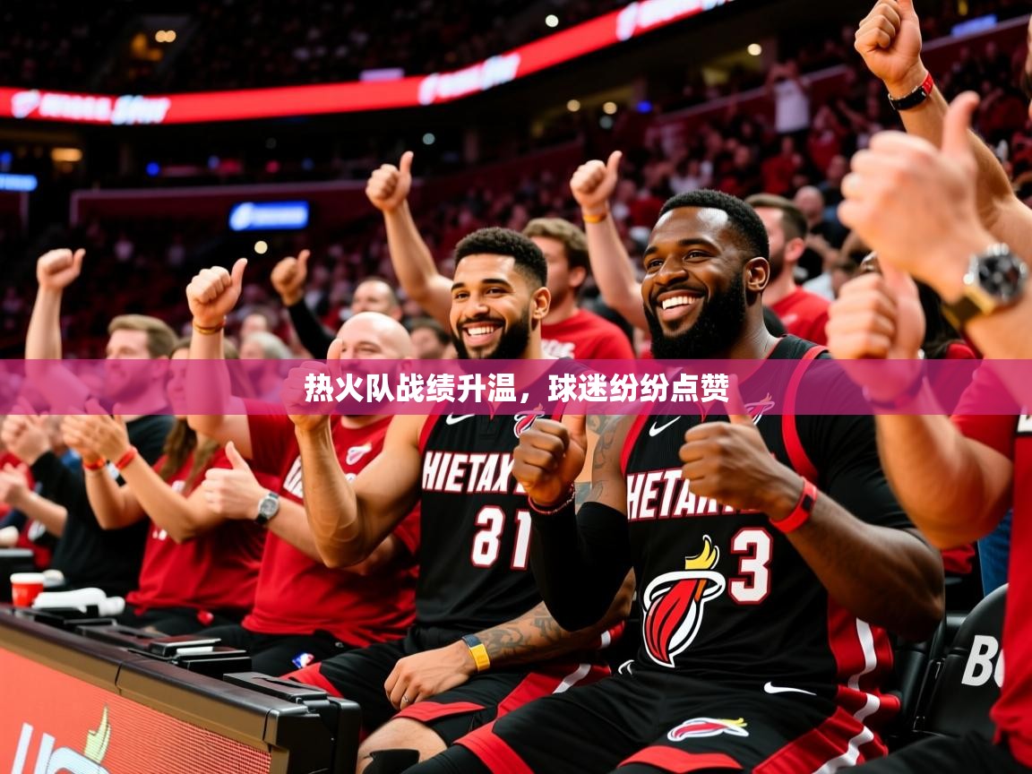 2025开云体育注册热火队战绩升温,球迷纷纷点赞 第4张